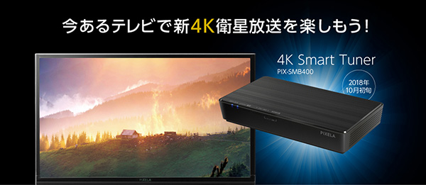 今あるテレビで新4K衛生放送を楽しむための4Kチューナー「4K Smart Tuner(PIX-SMB400)」の詳細はこちら